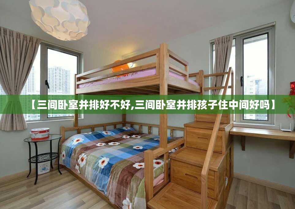 【三间卧室并排好不好,三间卧室并排孩子住中间好吗】 【三间卧室并排好不好,三间卧室并排孩子住中间好吗】