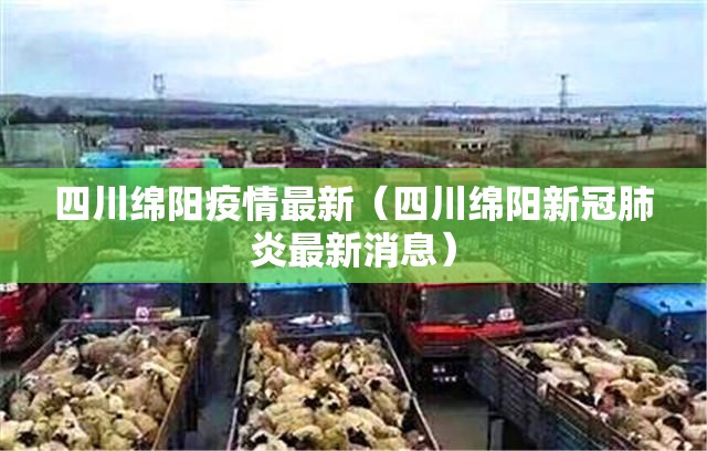 四川绵阳疫情最新(四川绵阳新冠肺炎最新消息) 四川绵阳疫情最新(四川绵阳新冠肺炎最新消息)