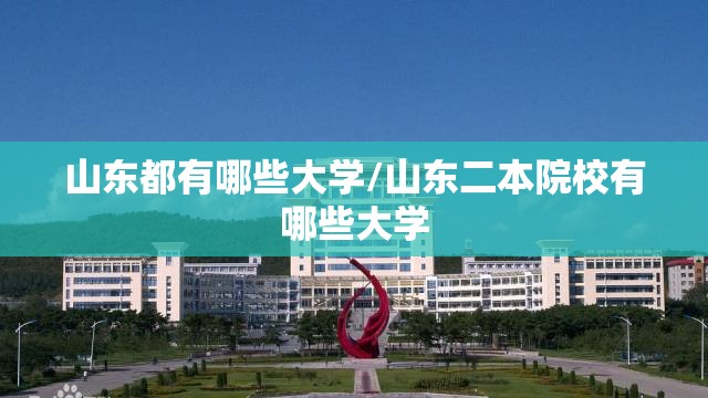 山东都有哪些大学/山东二本院校有哪些大学