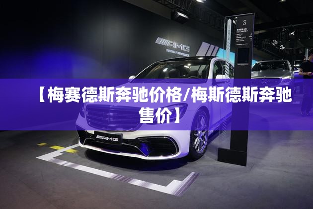 【梅赛德斯奔驰价格/梅斯德斯奔驰 售价】