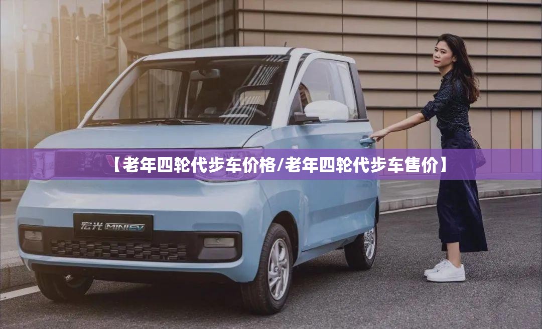 【老年四轮代步车价格/老年四轮代步车售价】