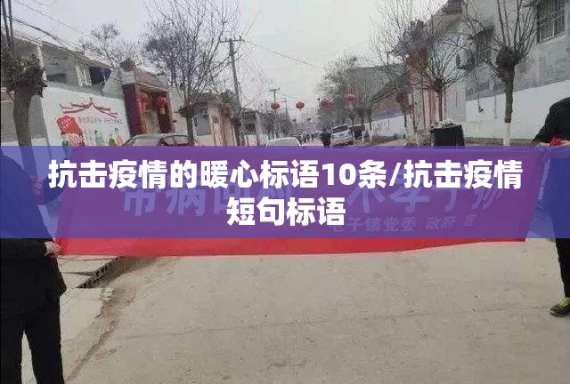 抗击疫情的暖心标语10条/抗击疫情短句标语 抗击疫情的暖心标语10条/抗击疫情短句标语
