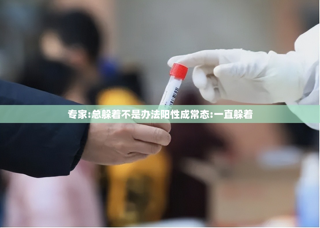 专家:总躲着不是办法阳性成常态:一直躲着 专家:总躲着不是办法阳性成常态:一直躲着