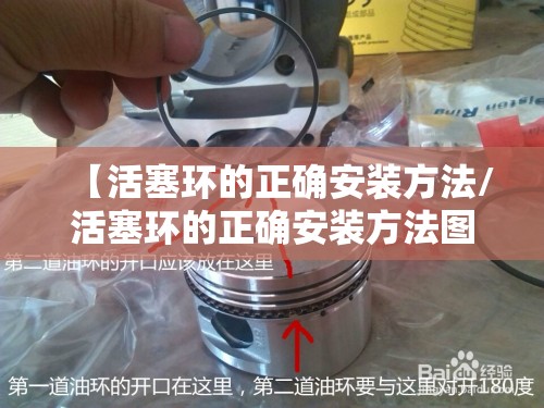 【活塞环的正确安装方法/活塞环的正确安装方法图解】 【活塞环的正确安装方法/活塞环的正确安装方法图解】