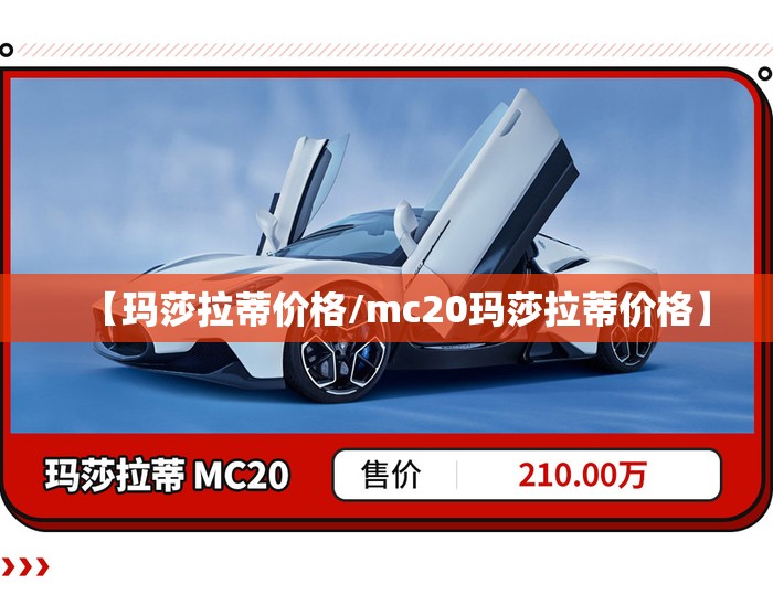 【玛莎拉蒂价格/mc20玛莎拉蒂价格】 【玛莎拉蒂价格/mc20玛莎拉蒂价格】