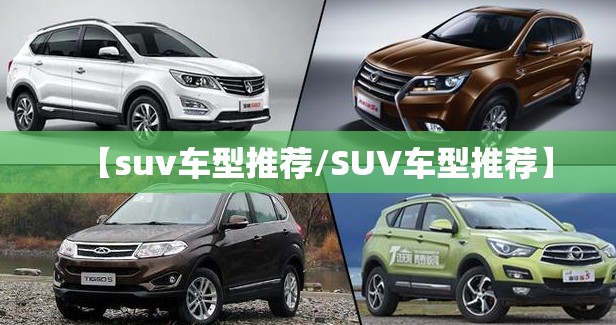【suv车型推荐/SUV车型推荐】 【suv车型推荐/SUV车型推荐】