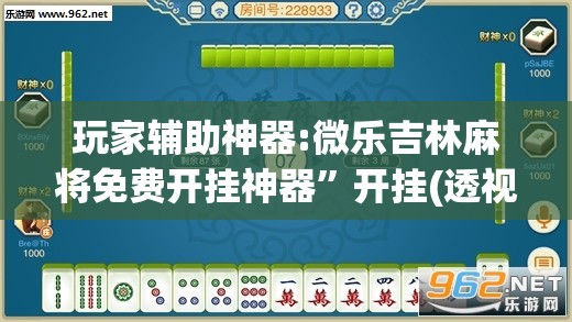 玩家辅助神器:微乐吉林麻将免费开挂神器”开挂(透视)辅助教程