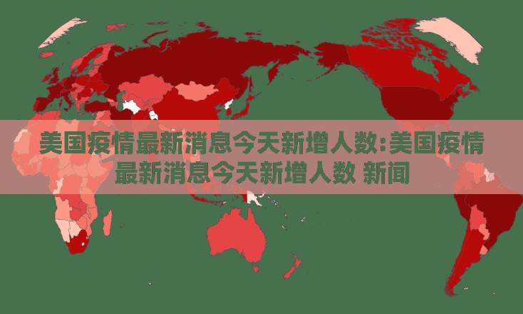 美国疫情最新消息今天新增人数:美国疫情最新消息今天新增人数 新闻 美国疫情最新消息今天新增人数:美国疫情最新消息今天新增人数 新闻
