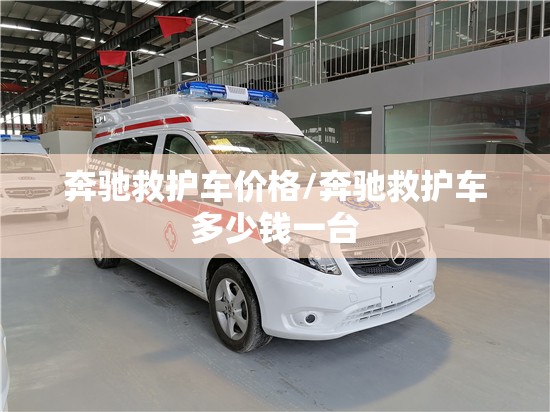 奔驰救护车价格/奔驰救护车多少钱一台 奔驰救护车价格/奔驰救护车多少钱一台