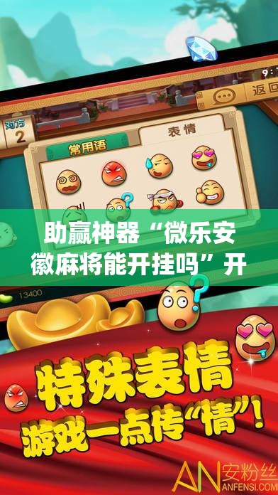 助赢神器“微乐安徽麻将能开挂吗”开挂(透视)辅助神器
