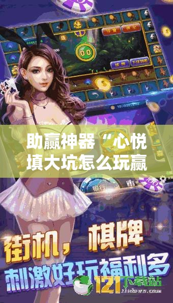 助赢神器“心悦填大坑怎么玩赢的几率大	”其实确实有挂