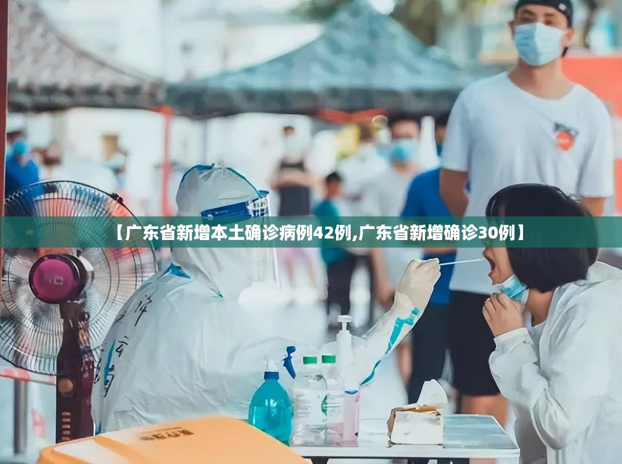 【广东省新增本土确诊病例42例,广东省新增确诊30例】 【广东省新增本土确诊病例42例,广东省新增确诊30例】