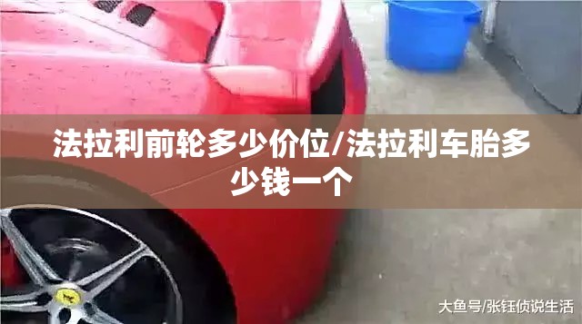 法拉利前轮多少价位/法拉利车胎多少钱一个 法拉利前轮多少价位/法拉利车胎多少钱一个