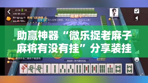 助赢神器“微乐捉老麻子麻将有没有挂”分享装挂详细步骤