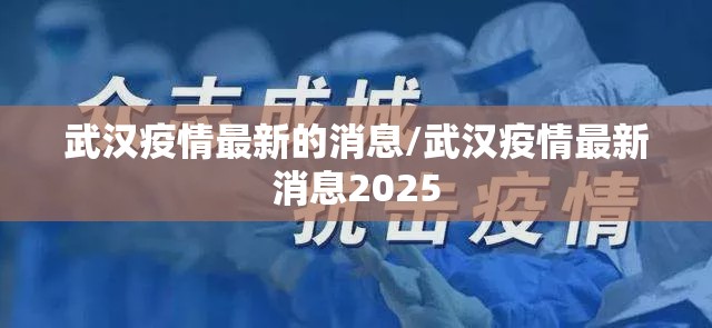 武汉疫情最新的消息/武汉疫情最新消息2025