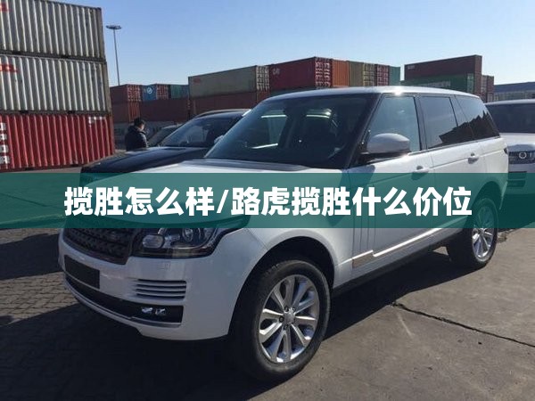 揽胜怎么样/路虎揽胜什么价位 揽胜怎么样/路虎揽胜什么价位
