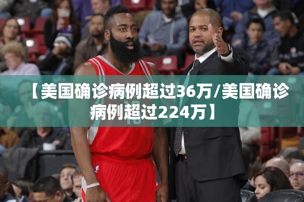 【美国确诊病例超过36万/美国确诊病例超过224万】 【美国确诊病例超过36万/美国确诊病例超过224万】