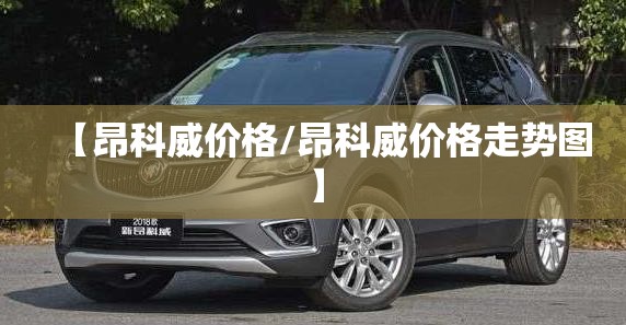 【昂科威价格/昂科威价格走势图】