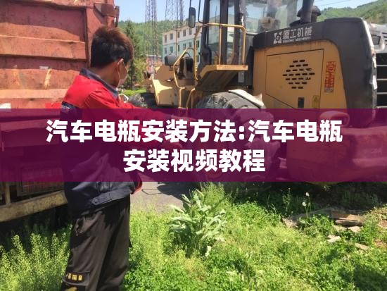 汽车电瓶安装方法:汽车电瓶安装视频教程