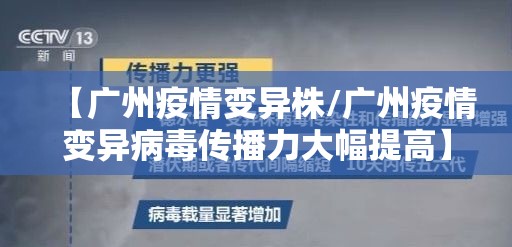【广州疫情变异株/广州疫情变异病毒传播力大幅提高】 【广州疫情变异株/广州疫情变异病毒传播力大幅提高】