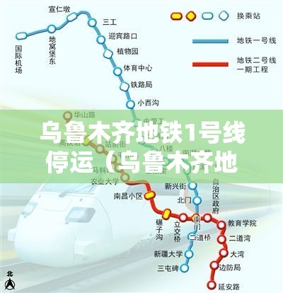 乌鲁木齐地铁1号线停运(乌鲁木齐地铁1号线停运时间) 乌鲁木齐地铁1号线停运(乌鲁木齐地铁1号线停运时间)