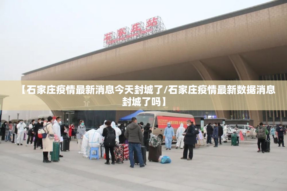 【石家庄疫情最新消息今天封城了/石家庄疫情最新数据消息封城了吗】 【石家庄疫情最新消息今天封城了/石家庄疫情最新数据消息封城了吗】