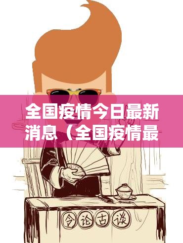 全国疫情今日最新消息(全国疫情最新消息今天统计) 全国疫情今日最新消息(全国疫情最新消息今天统计)