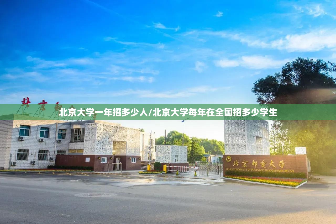 北京大学一年招多少人/北京大学每年在全国招多少学生 北京大学一年招多少人/北京大学每年在全国招多少学生