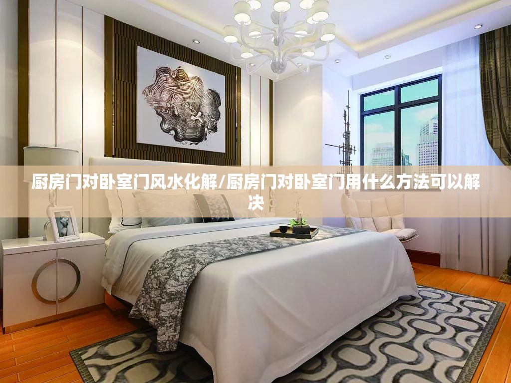 厨房门对卧室门风水化解/厨房门对卧室门用什么方法可以解决 厨房门对卧室门风水化解/厨房门对卧室门用什么方法可以解决