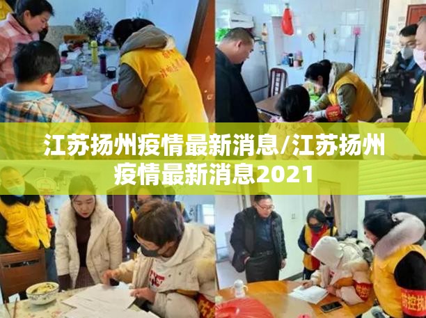 江苏扬州疫情最新消息/江苏扬州疫情最新消息2021 江苏扬州疫情最新消息/江苏扬州疫情最新消息2021