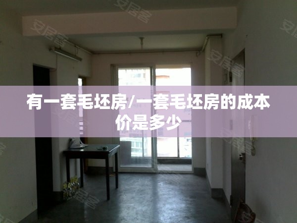 有一套毛坯房/一套毛坯房的成本价是多少 有一套毛坯房/一套毛坯房的成本价是多少