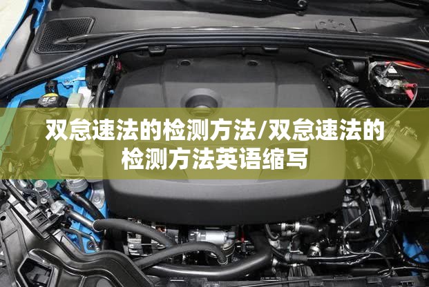 双怠速法的检测方法/双怠速法的检测方法英语缩写 双怠速法的检测方法/双怠速法的检测方法英语缩写