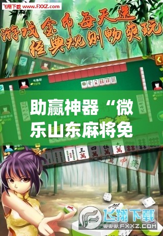助赢神器“微乐山东麻将免费挂”开挂(透视)辅助教程