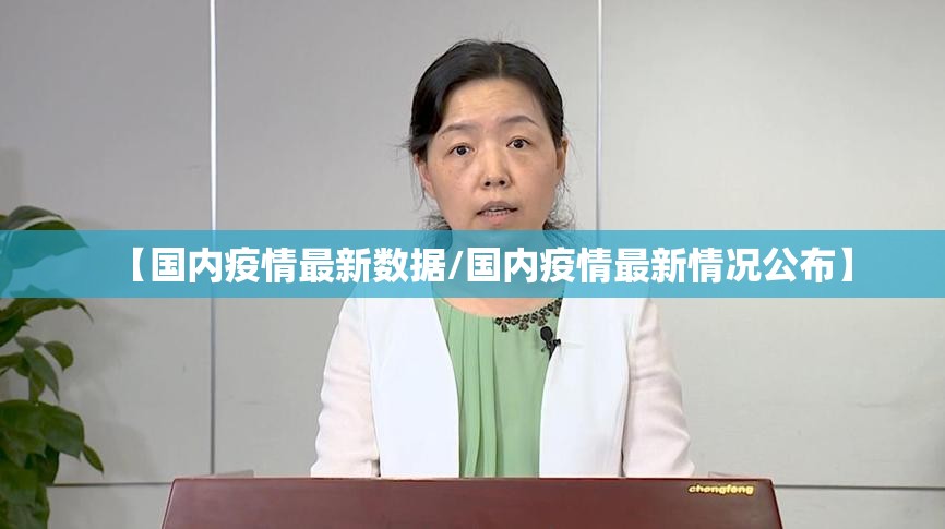 【国内疫情最新数据/国内疫情最新情况公布】 【国内疫情最新数据/国内疫情最新情况公布】