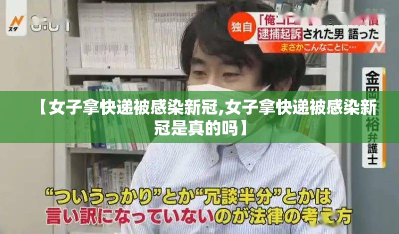 【女子拿快递被感染新冠,女子拿快递被感染新冠是真的吗】 【女子拿快递被感染新冠,女子拿快递被感染新冠是真的吗】