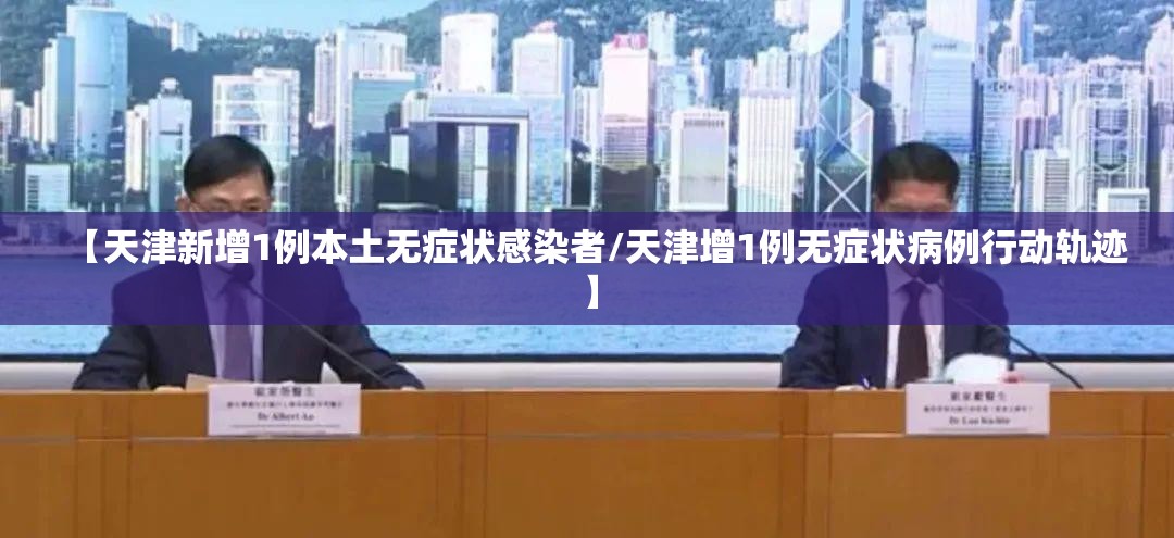 【天津新增1例本土无症状感染者/天津增1例无症状病例行动轨迹】 【天津新增1例本土无症状感染者/天津增1例无症状病例行动轨迹】