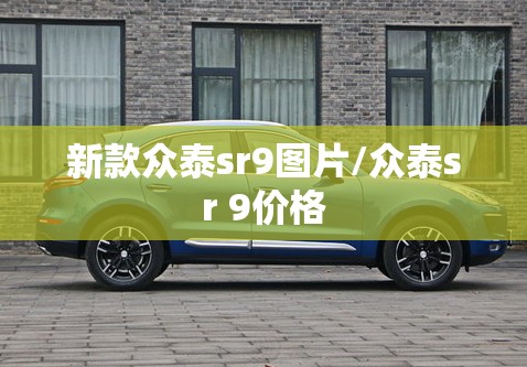 新款众泰sr9图片/众泰sr 9价格 新款众泰sr9图片/众泰sr 9价格