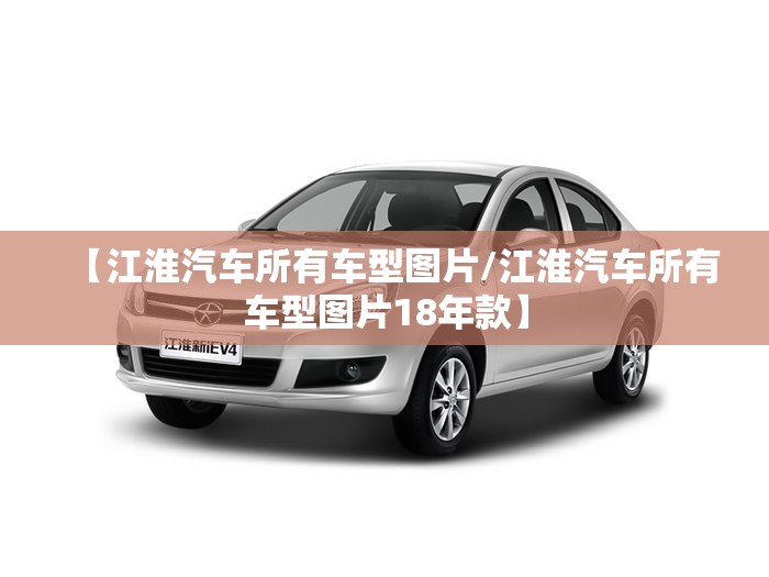 【江淮汽车所有车型图片/江淮汽车所有车型图片18年款】 【江淮汽车所有车型图片/江淮汽车所有车型图片18年款】