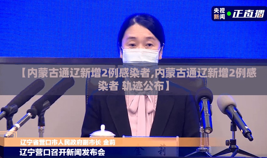 【内蒙古通辽新增2例感染者,内蒙古通辽新增2例感染者 轨迹公布】