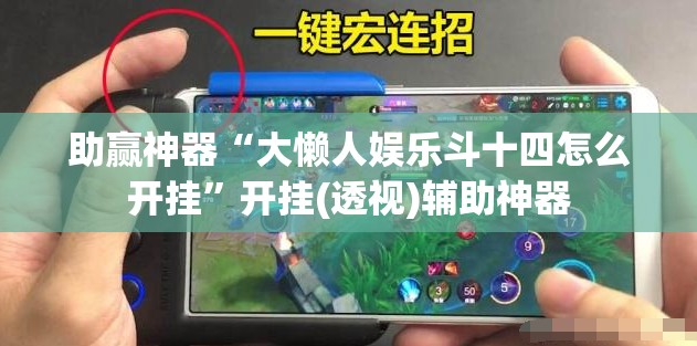 助赢神器“大懒人娱乐斗十四怎么开挂	”开挂(透视)辅助神器
