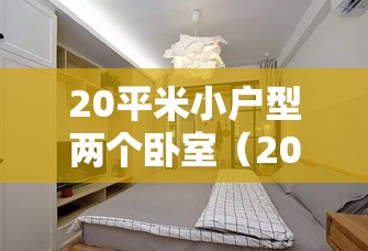 20平米小户型两个卧室(20平米小户型两个卧室图片) 20平米小户型两个卧室(20平米小户型两个卧室图片)