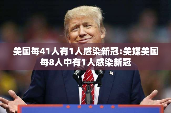 美国每41人有1人感染新冠:美媒美国每8人中有1人感染新冠