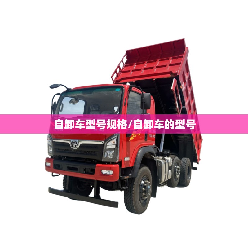 自卸车型号规格/自卸车的型号 自卸车型号规格/自卸车的型号