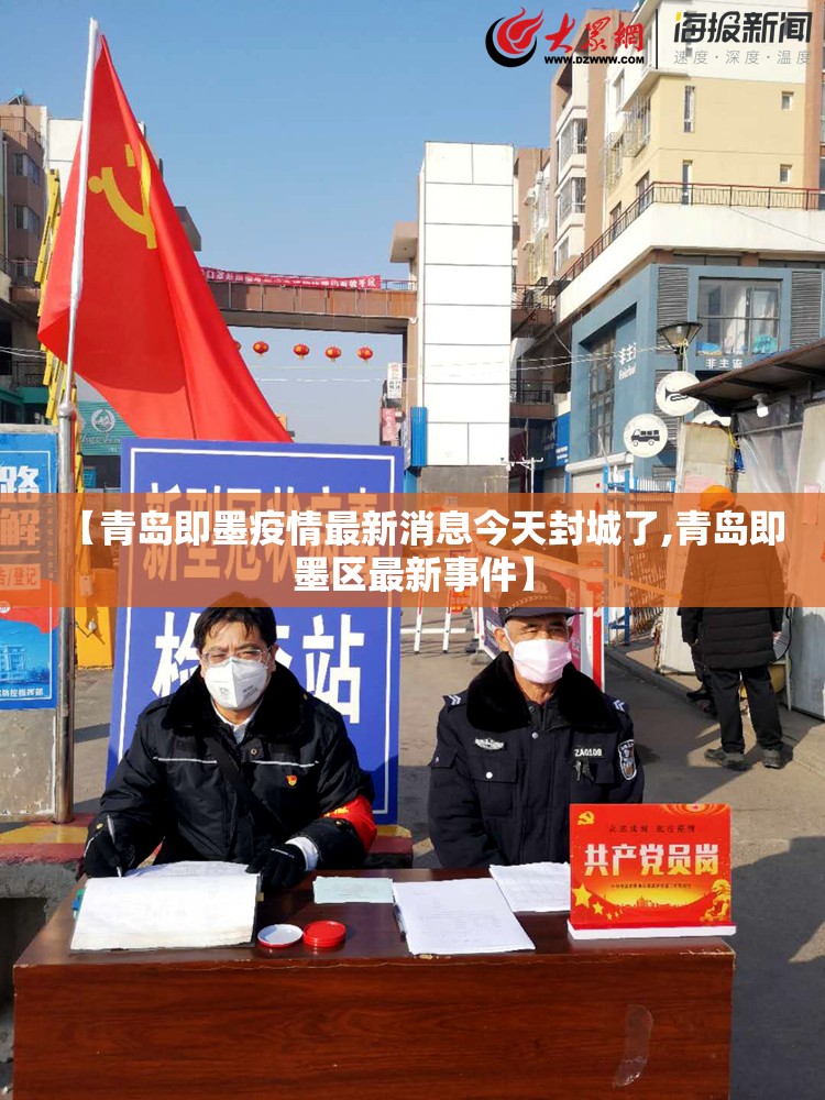 【青岛即墨疫情最新消息今天封城了,青岛即墨区最新事件】 【青岛即墨疫情最新消息今天封城了,青岛即墨区最新事件】
