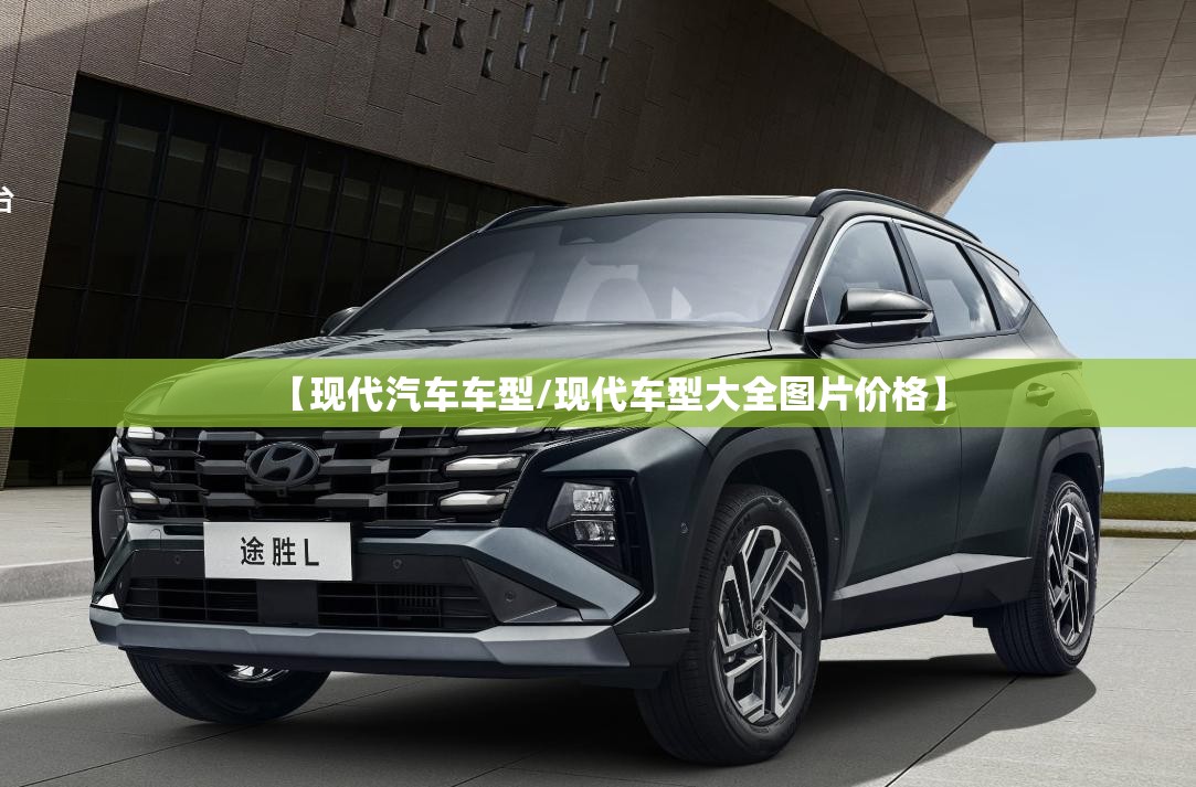 【现代汽车车型/现代车型大全图片价格】