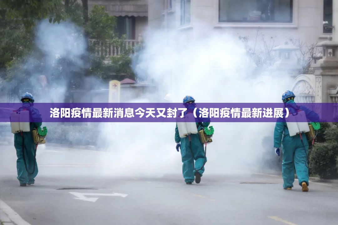 洛阳疫情最新消息今天又封了(洛阳疫情最新进展) 洛阳疫情最新消息今天又封了(洛阳疫情最新进展)