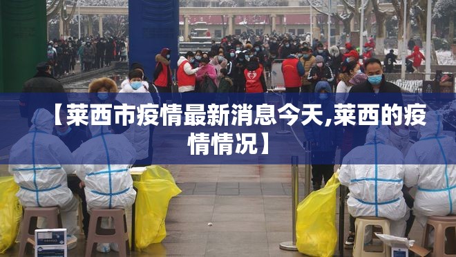 【莱西市疫情最新消息今天,莱西的疫情情况】 【莱西市疫情最新消息今天,莱西的疫情情况】