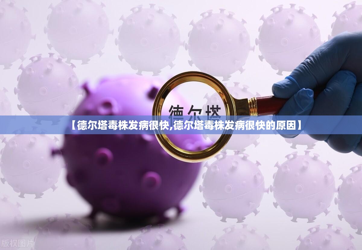 【德尔塔毒株发病很快,德尔塔毒株发病很快的原因】 【德尔塔毒株发病很快,德尔塔毒株发病很快的原因】