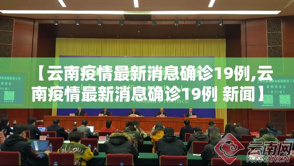 【云南疫情最新消息确诊19例,云南疫情最新消息确诊19例 新闻】 【云南疫情最新消息确诊19例,云南疫情最新消息确诊19例 新闻】