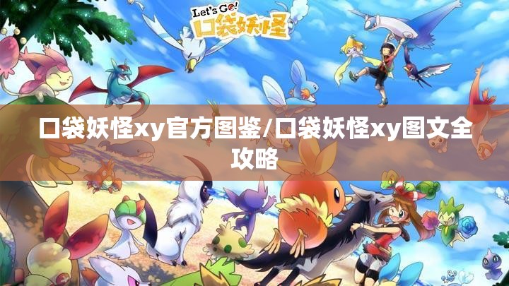 口袋妖怪xy官方图鉴/口袋妖怪xy图文全攻略 口袋妖怪xy官方图鉴/口袋妖怪xy图文全攻略